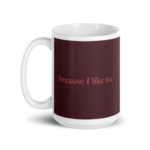 Load image into Gallery viewer, BECAUSE I LIKE TO Mug
